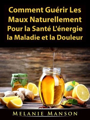 cover image of Comment Guérir Les Maux Naturellement Pour la Santé, L'énergie, la Maladie et la Douleur